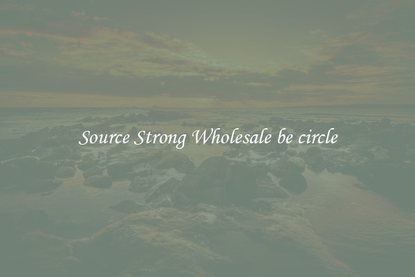Source Strong Wholesale be circle