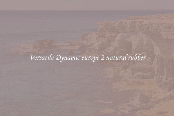 Versatile Dynamic europe 2 natural rubber