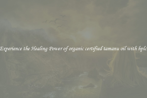 Experience the Healing Power of organic certified tamanu oil with hplc 