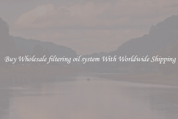  Buy Wholesale filtering oil system With Worldwide Shipping