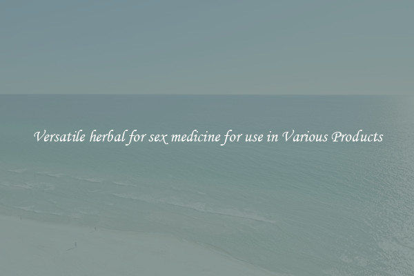 Versatile herbal for sex medicine for use in Various Products