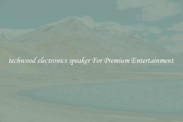 techwood electronics speaker For Premium Entertainment 