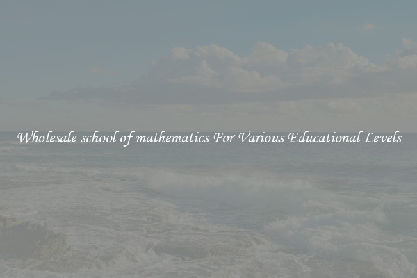 Wholesale school of mathematics For Various Educational Levels