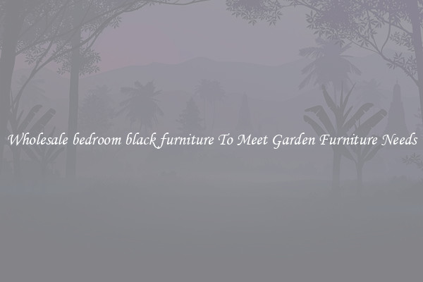 Wholesale bedroom black furniture To Meet Garden Furniture Needs