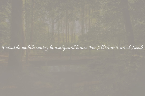 Versatile mobile sentry house/guard house For All Your Varied Needs