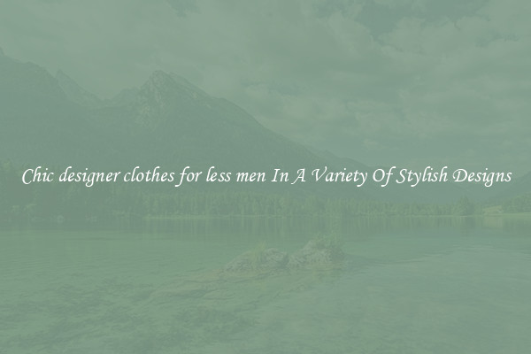 Chic designer clothes for less men In A Variety Of Stylish Designs