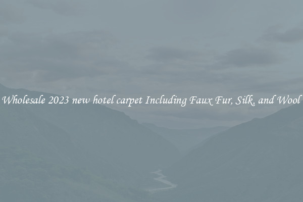 Wholesale 2023 new hotel carpet Including Faux Fur, Silk, and Wool 