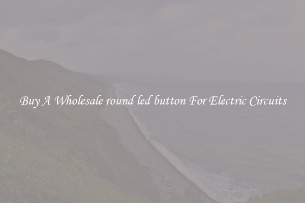Buy A Wholesale round led button For Electric Circuits