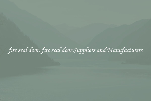 fire seal door, fire seal door Suppliers and Manufacturers