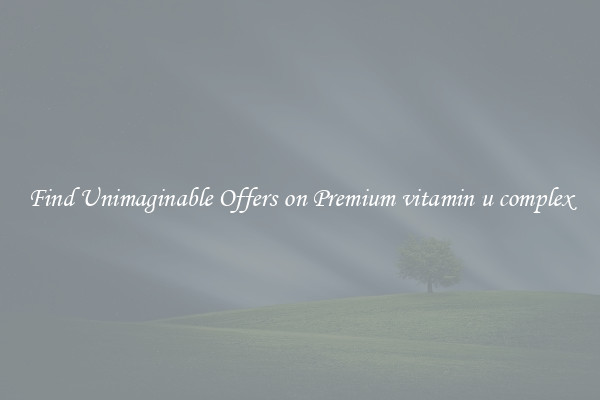 Find Unimaginable Offers on Premium vitamin u complex