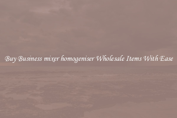 Buy Business mixer homogeniser Wholesale Items With Ease
