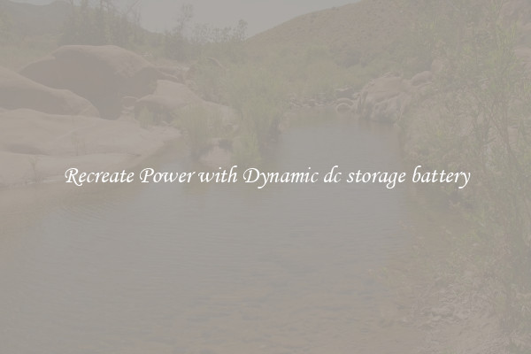 Recreate Power with Dynamic dc storage battery