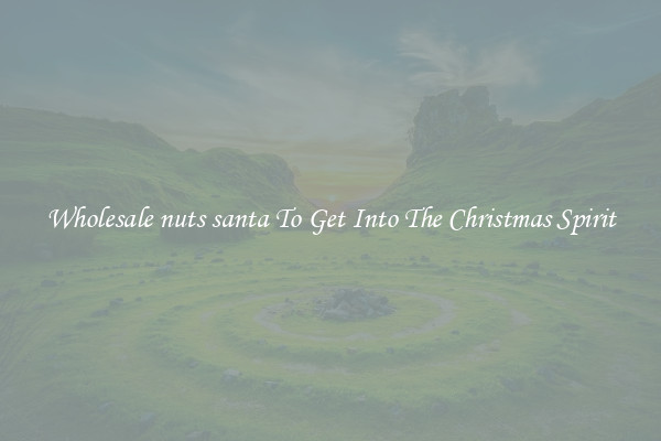Wholesale nuts santa To Get Into The Christmas Spirit