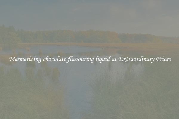 Mesmerizing chocolate flavouring liquid at Extraordinary Prices