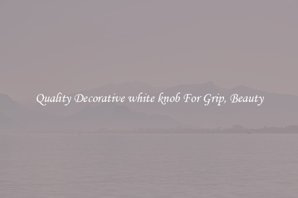 Quality Decorative white knob For Grip, Beauty