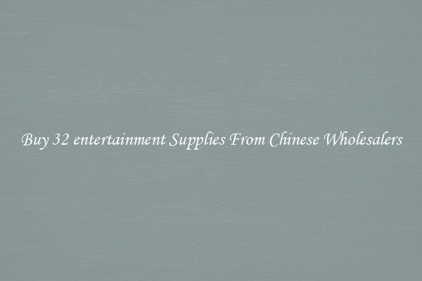 Buy 32 entertainment Supplies From Chinese Wholesalers