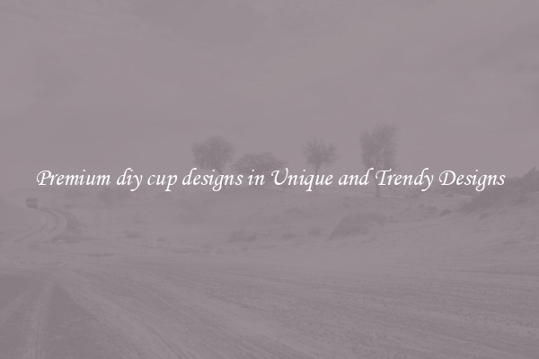 Premium diy cup designs in Unique and Trendy Designs