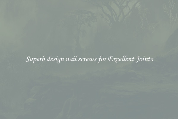 Superb design nail screws for Excellent Joints