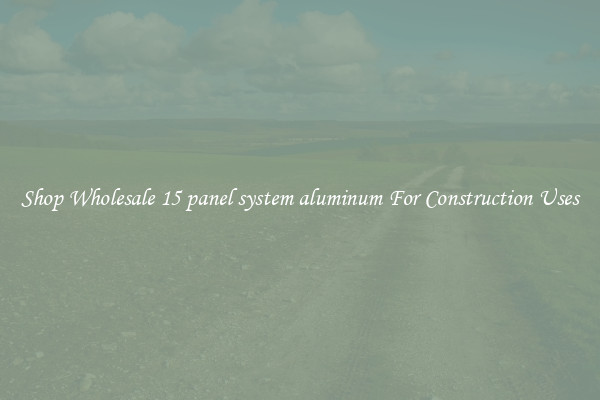 Shop Wholesale 15 panel system aluminum For Construction Uses