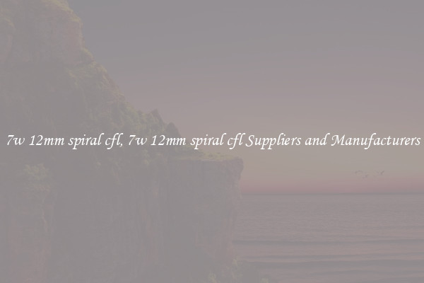 7w 12mm spiral cfl, 7w 12mm spiral cfl Suppliers and Manufacturers