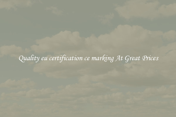 Quality eu certification ce marking At Great Prices