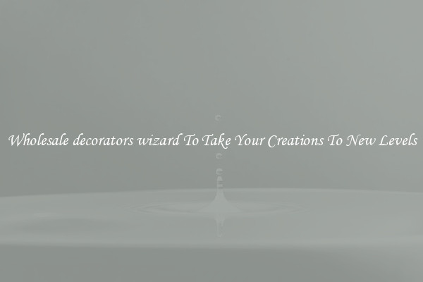 Wholesale decorators wizard To Take Your Creations To New Levels