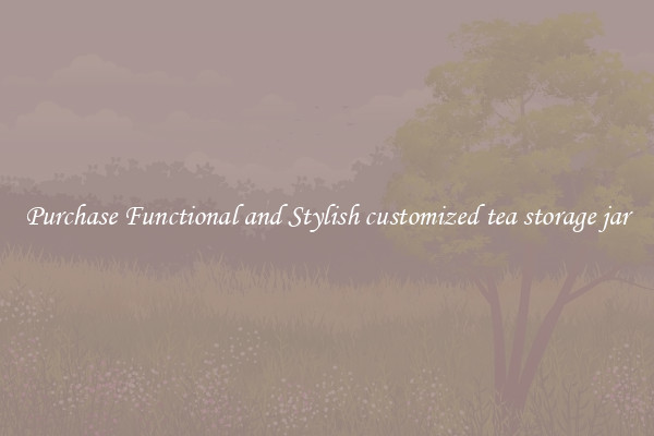 Purchase Functional and Stylish customized tea storage jar