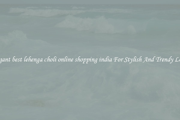 Elegant best lehenga choli online shopping india For Stylish And Trendy Looks