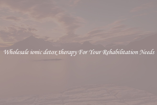 Wholesale ionic detox therapy For Your Rehabilitation Needs