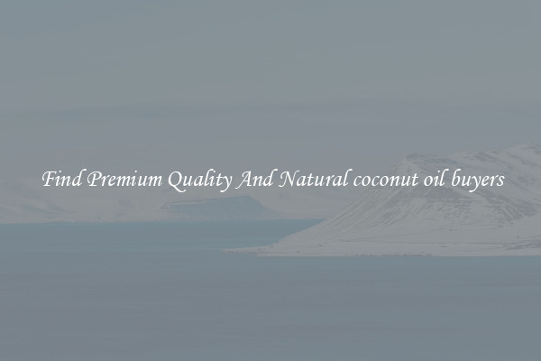 Find Premium Quality And Natural coconut oil buyers