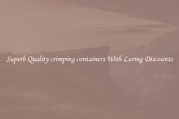 Superb Quality crimping containers With Luring Discounts