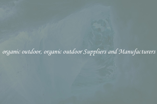 organic outdoor, organic outdoor Suppliers and Manufacturers