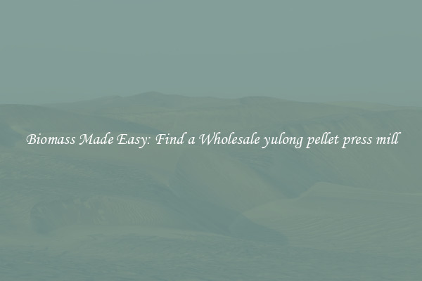  Biomass Made Easy: Find a Wholesale yulong pellet press mill 