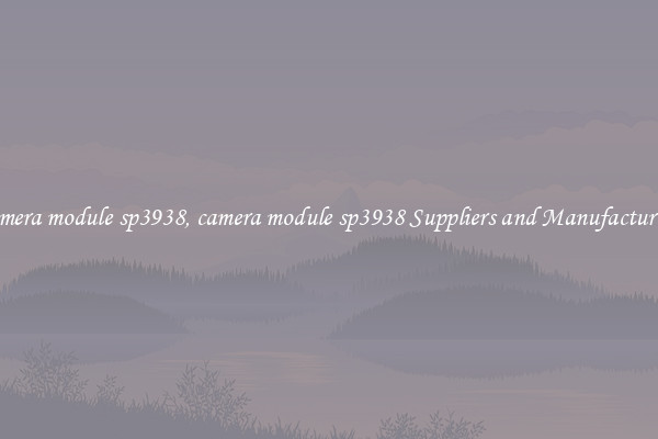 camera module sp3938, camera module sp3938 Suppliers and Manufacturers