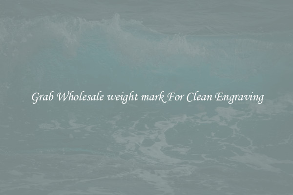 Grab Wholesale weight mark For Clean Engraving