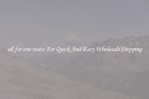 all for one route For Quick And Easy Wholesale Shipping