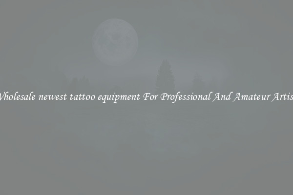 Wholesale newest tattoo equipment For Professional And Amateur Artists