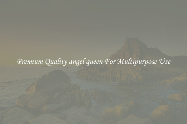 Premium Quality angel queen For Multipurpose Use