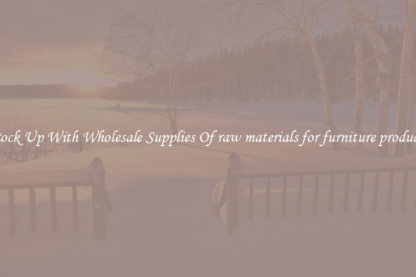 Stock Up With Wholesale Supplies Of raw materials for furniture products