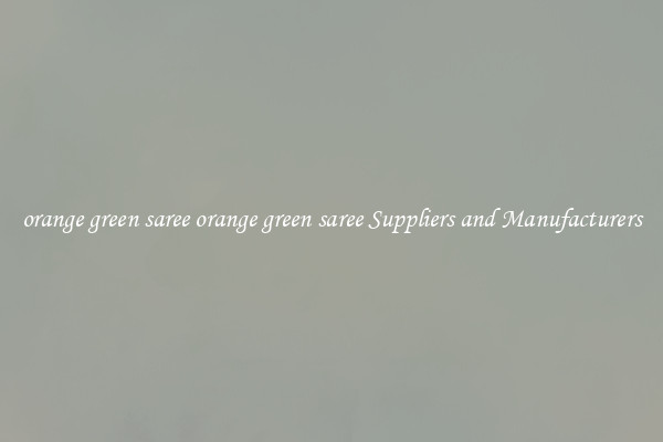 orange green saree orange green saree Suppliers and Manufacturers