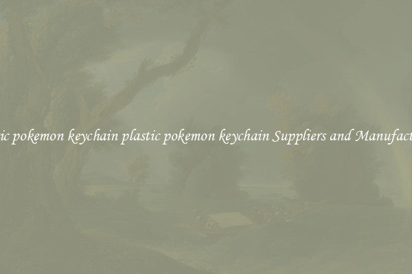 plastic pokemon keychain plastic pokemon keychain Suppliers and Manufacturers