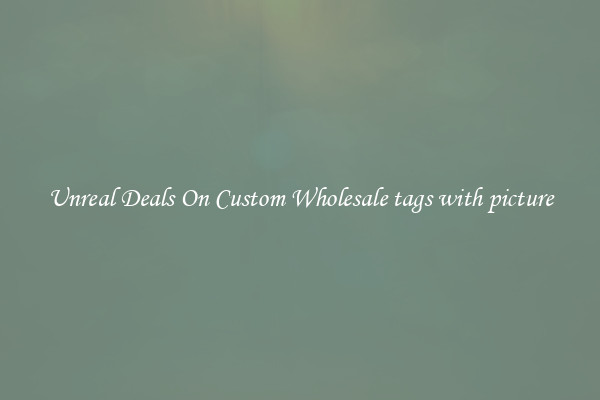Unreal Deals On Custom Wholesale tags with picture