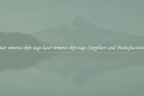 laser remove skin tags laser remove skin tags Suppliers and Manufacturers