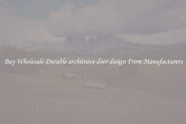 Buy Wholesale Durable architrave door design From Manufacturers