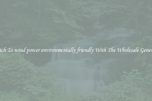 Switch To wind power environmentally friendly With The Wholesale Generator