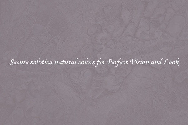 Secure solotica natural colors for Perfect Vision and Look
