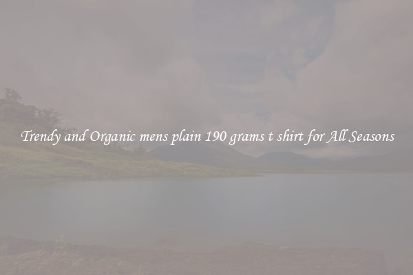 Trendy and Organic mens plain 190 grams t shirt for All Seasons