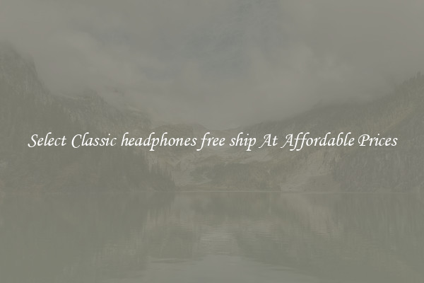 Select Classic headphones free ship At Affordable Prices