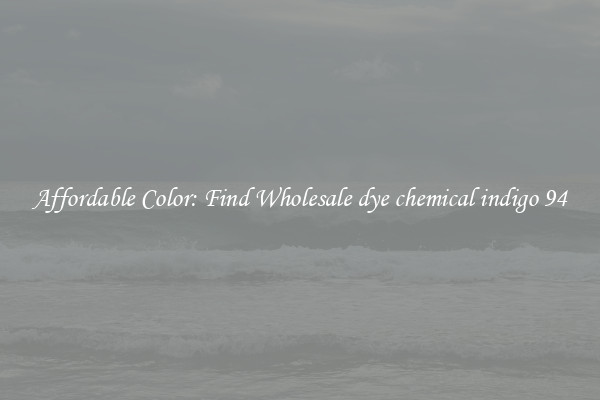 Affordable Color: Find Wholesale dye chemical indigo 94