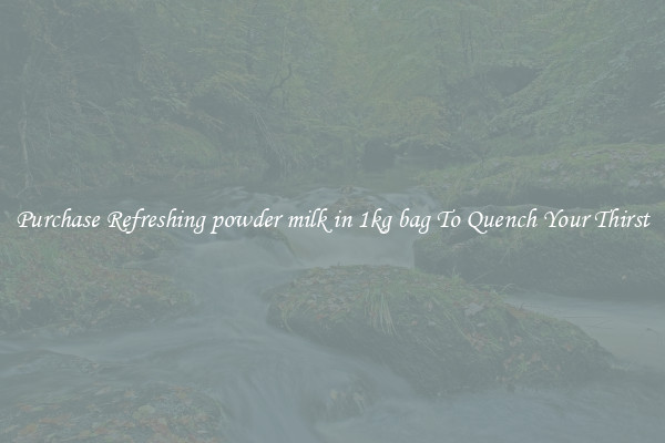 Purchase Refreshing powder milk in 1kg bag To Quench Your Thirst